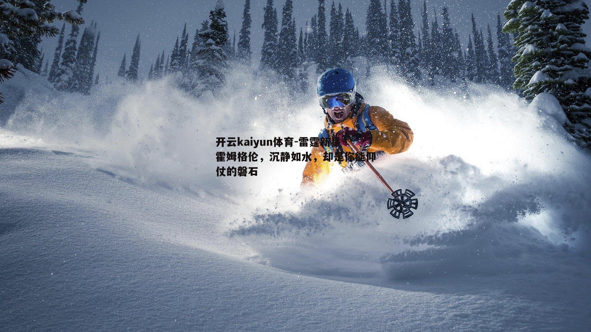 雷霆新星霍姆格伦，沉静如水，却是你能仰仗的磐石