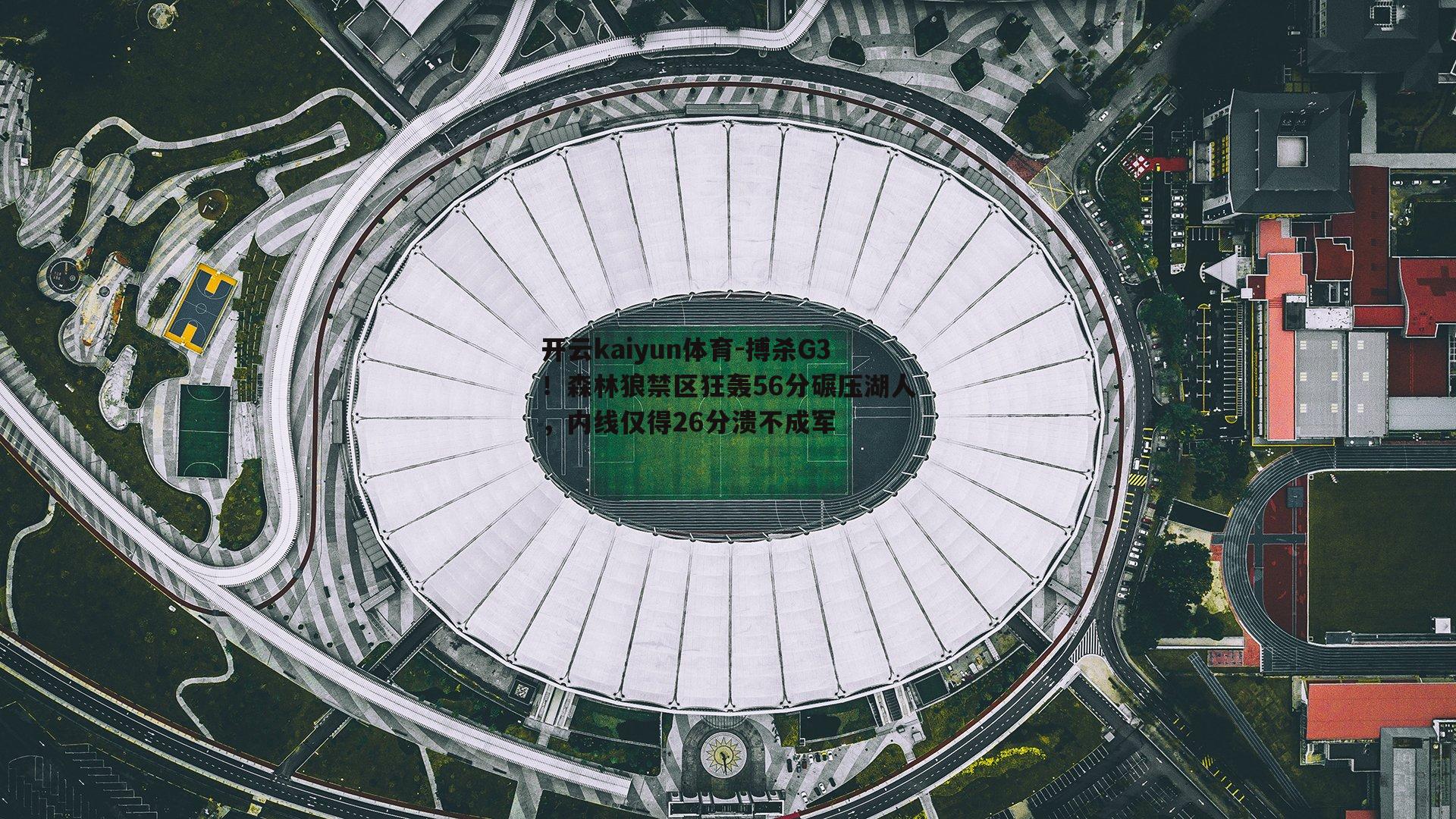 开云kaiyun体育-搏杀G3！森林狼禁区狂轰56分碾压湖人，内线仅得26分溃不成军